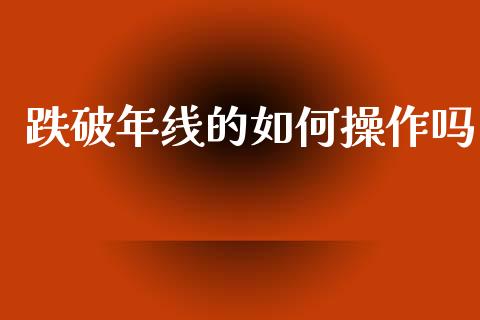 跌破年线的如何操作吗_https://wap.yjjixie.cn_港股行情_第1张