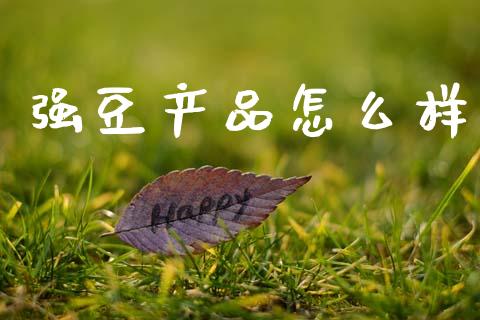 强豆产品怎么样_https://wap.yjjixie.cn_保险理财_第1张