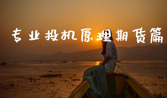 专业投机原理期货篇_https://wap.yjjixie.cn_保险理财_第1张