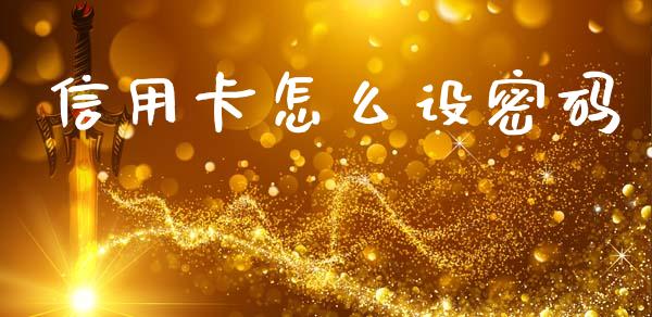 信用卡怎么设密码_https://wap.yjjixie.cn_港股行情_第1张