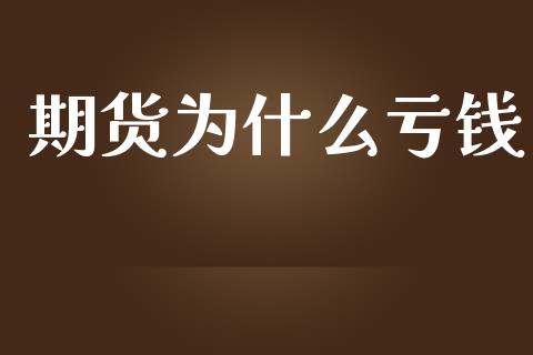 期货为什么亏钱_https://wap.yjjixie.cn_保险理财_第1张