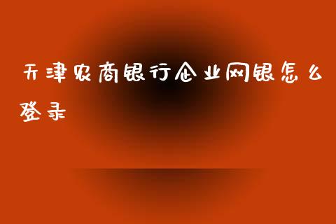 天津农商银行企业网银怎么登录_https://wap.yjjixie.cn_港股行情_第1张