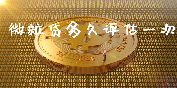 微粒贷多久评估一次_https://wap.yjjixie.cn_证券市场_第1张