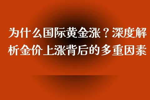 为什么国际黄金涨？深度解析金价上涨背后的多重因素_https://wap.yjjixie.cn_保险理财_第1张