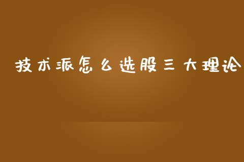 技术派怎么选股三大理论_https://wap.yjjixie.cn_港股行情_第1张