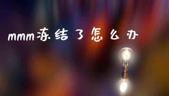 mmm冻结了怎么办_https://wap.yjjixie.cn_港股行情_第1张