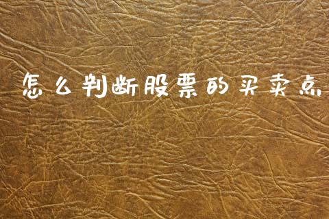 怎么判断股票的买卖点_https://wap.yjjixie.cn_证券市场_第1张