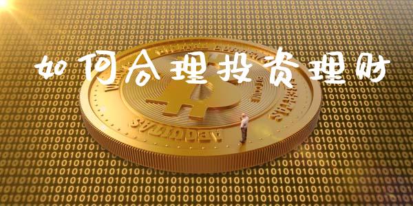 如何合理投资理财_https://wap.yjjixie.cn_证券市场_第1张