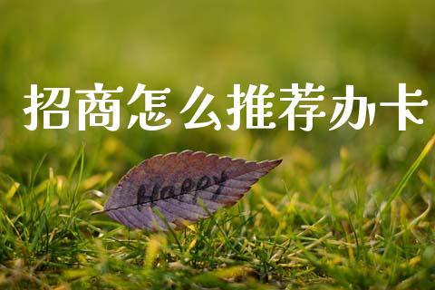 招商怎么推荐办卡_https://wap.yjjixie.cn_保险理财_第1张