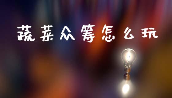 蔬菜众筹怎么玩_港股行情_第1张_商业资讯_保险理财_证券市场_港股行情 蔬菜众筹怎么玩_https://wap.yjjixie.cn_港股行情_第1张