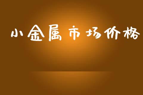 小金属市场价格_https://wap.yjjixie.cn_港股行情_第1张