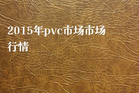 2015年pvc市场市场行情_https://wap.yjjixie.cn_保险理财_第1张