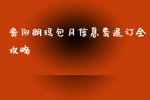 贵阳朗玛包月信息费退订全攻略_https://wap.yjjixie.cn_保险理财_第1张