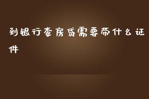 到银行查房贷需要带什么证件_https://wap.yjjixie.cn_港股行情_第1张