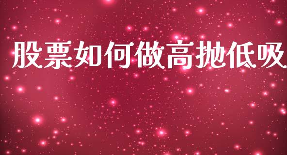 股票如何做高抛低吸_https://wap.yjjixie.cn_证券市场_第1张
