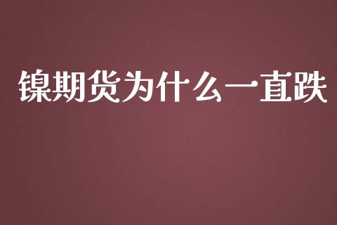 镍期货为什么一直跌_https://wap.yjjixie.cn_证券市场_第1张