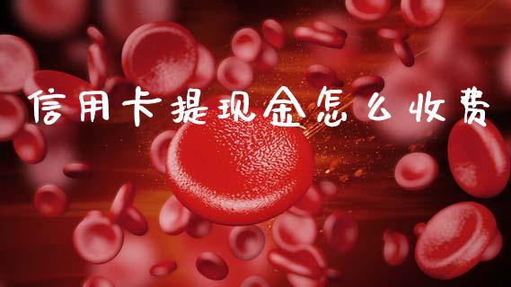 信用卡提现金怎么收费_https://wap.yjjixie.cn_港股行情_第1张