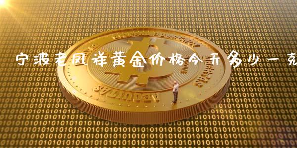 宁波老凤祥黄金价格今天多少一克_https://wap.yjjixie.cn_商业资讯_第1张