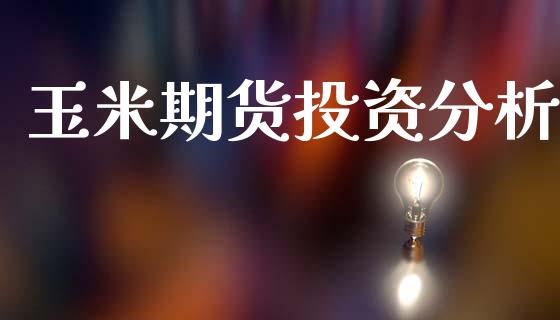 玉米期货投资分析_https://wap.yjjixie.cn_证券市场_第1张