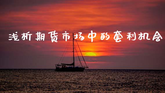 浅析期货市场中的套利机会_https://wap.yjjixie.cn_证券市场_第1张