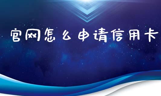 官网怎么申请信用卡_https://wap.yjjixie.cn_证券市场_第1张