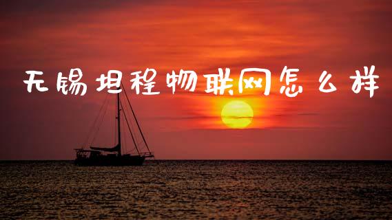 无锡坦程物联网怎么样_https://wap.yjjixie.cn_港股行情_第1张