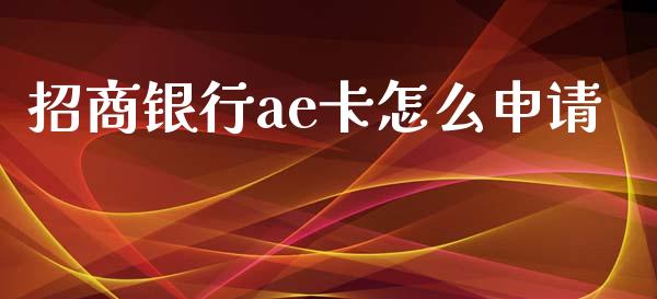 招商银行ae卡怎么申请_https://wap.yjjixie.cn_保险理财_第1张