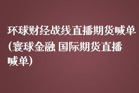 环球财经战线直播期货喊单(寰球金融 国际期货直播喊单)_https://wap.yjjixie.cn_商业资讯_第1张