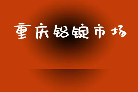 重庆铝锭市场_https://wap.yjjixie.cn_港股行情_第1张