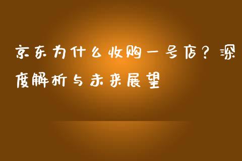 京东为什么收购一号店？深度解析与未来展望_https://wap.yjjixie.cn_证券市场_第1张