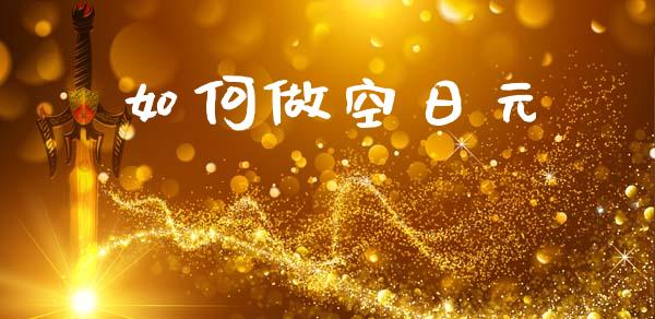 如何做空日元_https://wap.yjjixie.cn_港股行情_第1张