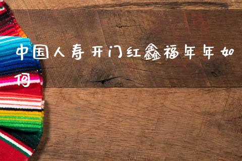 中国人寿开门红鑫福年年如何_https://wap.yjjixie.cn_商业资讯_第1张