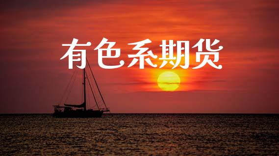 有色系期货_https://wap.yjjixie.cn_商业资讯_第1张