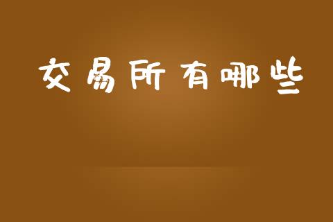 交易所有哪些_https://wap.yjjixie.cn_保险理财_第1张