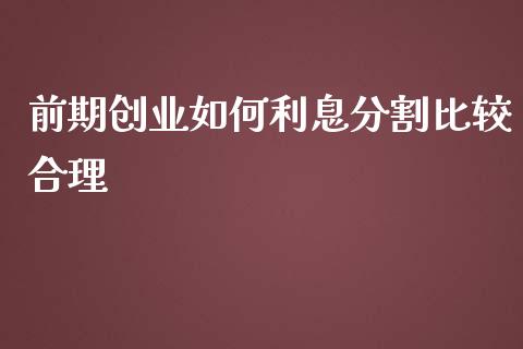 前期创业如何利息分割比较合理_https://wap.yjjixie.cn_商业资讯_第1张