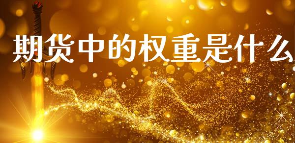 期货中的权重是什么_港股行情_第1张_商业资讯_保险理财_证券市场_港股行情 期货中的权重是什么_https://wap.yjjixie.cn_港股行情_第1张