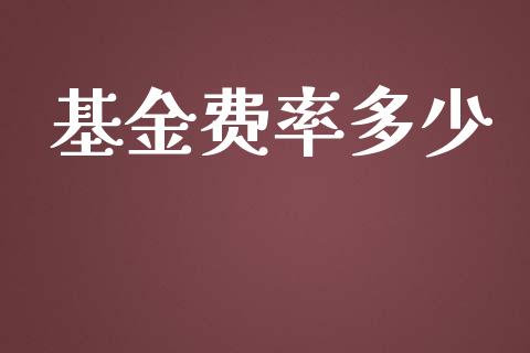 基金费率多少_https://wap.yjjixie.cn_保险理财_第1张
