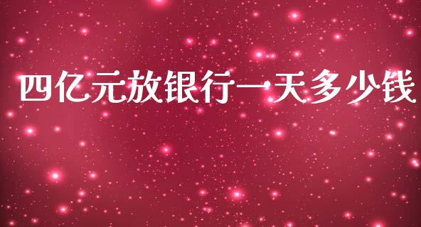 四亿元放银行一天多少钱_https://wap.yjjixie.cn_证券市场_第1张