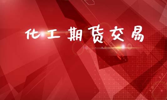 化工期货交易_https://wap.yjjixie.cn_保险理财_第1张