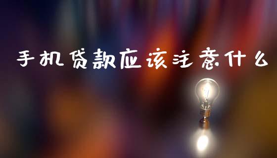 手机贷款应该注意什么_https://wap.yjjixie.cn_证券市场_第1张