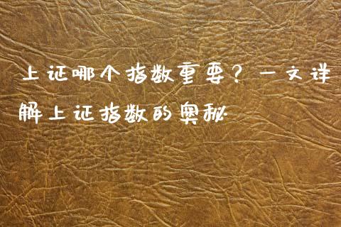 上证哪个指数重要？一文详解上证指数的奥秘_https://wap.yjjixie.cn_证券市场_第1张