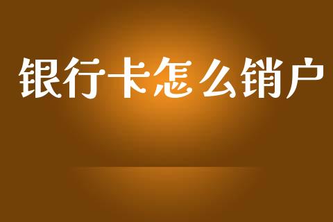 银行卡怎么销户_https://wap.yjjixie.cn_港股行情_第1张