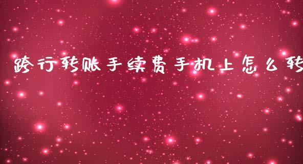 跨行转账手续费手机上怎么转_https://wap.yjjixie.cn_商业资讯_第1张