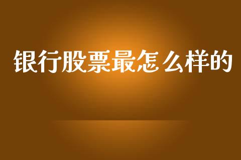 银行股票最怎么样的_https://wap.yjjixie.cn_保险理财_第1张