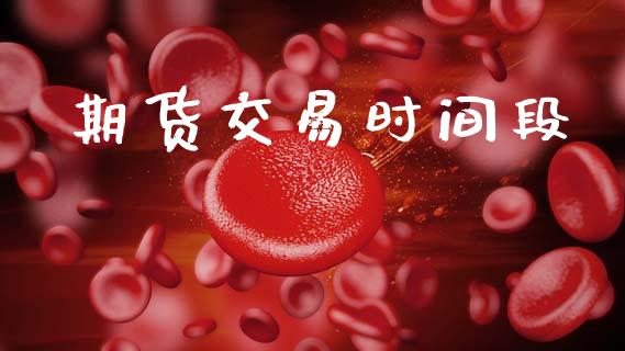 期货交易时间段_https://wap.yjjixie.cn_商业资讯_第1张