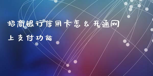 招商银行信用卡怎么开通网上支付功能_https://wap.yjjixie.cn_商业资讯_第1张