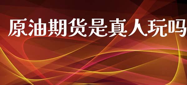 原油期货是真人玩吗_https://wap.yjjixie.cn_港股行情_第1张