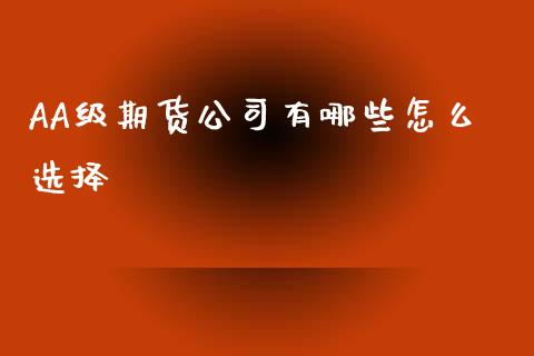 AA级期货公司有哪些怎么选择_https://wap.yjjixie.cn_证券市场_第1张