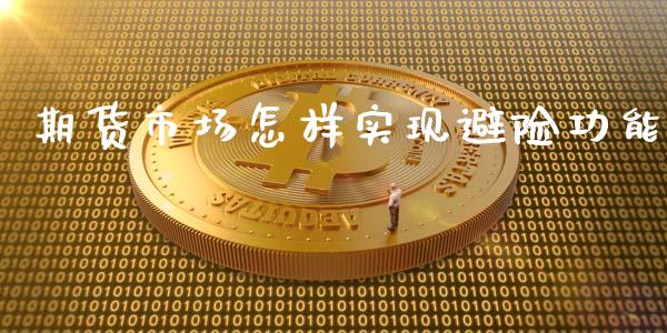 期货市场怎样实现避险功能_https://wap.yjjixie.cn_商业资讯_第1张