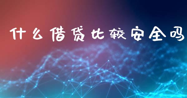 什么借贷比较安全吗_https://wap.yjjixie.cn_港股行情_第1张